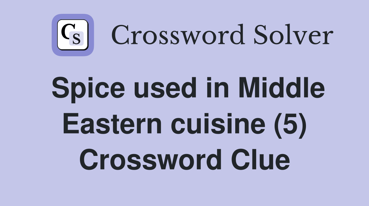 Spice used in Middle Eastern cuisine (5) Crossword Clue Answers Crossword Solver